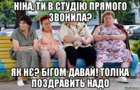 ніна, ти в студію прямого звонила? як нє? бігом давай! толіка поздравить надо