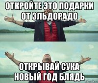 откройте это подарки от эльдорадо открывай сука новый год блядь