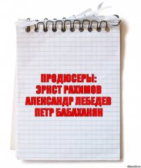 продюсеры:
ЭРНСТ РАХИМОВ
АЛЕКСАНДР ЛЕБЕДЕВ
ПЕТР БАБАХАНЯН