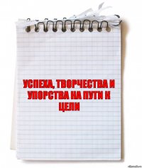 успеха, творчества и упорства на пути к цели