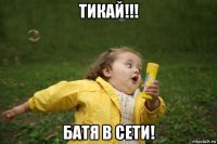 тикай!!! батя в сети!