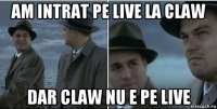 am intrat pe live la claw dar claw nu e pe live