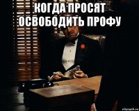 когда просят освободить профу 