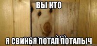 вы кто я свинья потап потапыч