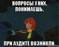 вопросы у них, понимаешь, при аудите возникли.