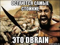 остаются самые стойкие это dbrain