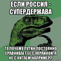 если россия - супердержава то почему путин постоянно сравнивает её с украиной, а не с китаем например?