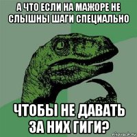 а что если на мажоре не слышны шаги специально чтобы не давать за них гиги?