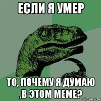 если я умер то, почему я думаю ,в этом меме?