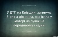 У ДТП на Київщині загинула 5-річна дівчинка, яка їхала у матері на руках на передньому сидінні