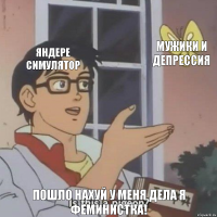 яндере симулятор мужики и депрессия пошло нахуй у меня дела я феминистка!