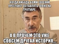 когда нибудь бомж евгений престанет оставлять говно на тротуаре, а в прочем это уже совсем другая история...