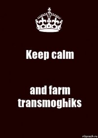 Keep calm and farm transmoghiks