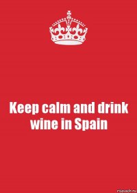 Keep calm and drink wine in Spain