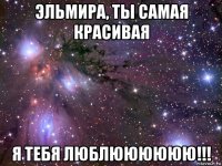 эльмира, ты самая красивая я тебя люблюююююю!!!