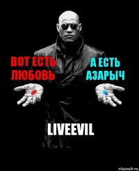 вот есть любовь а есть азарыч liveevil