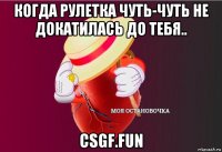 когда рулетка чуть-чуть не докатилась до тебя.. csgf.fun