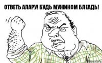 Ответь Алару! Будь мужиком блеадь!