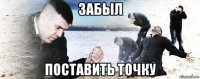 забыл поставить точку