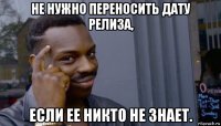 не нужно переносить дату релиза, если ее никто не знает.