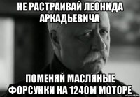 не растраивай леонида аркадьевича поменяй масляные форсунки на 124ом моторе