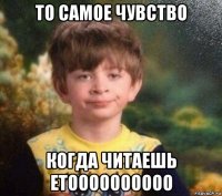 то самое чувство когда читаешь етоооооооооо