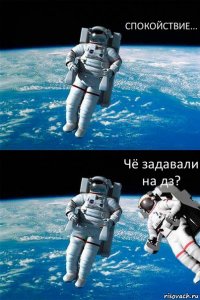 СПОКОЙСТВИЕ... Чё задавали на дз?