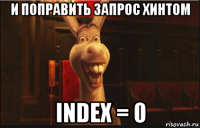 и поправить запрос хинтом index = 0