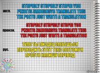 stupidly stupidly stupid you pizdets zaebeshsya translate this tex poetu just write a translation stupidly stupidly stupid you pizdets zaebeshsya translate this tex poetu just write a translation тупо ты пиздец заебешься переводить этот текс поетому я просто напишу перевод