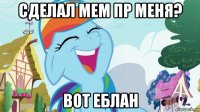 сделал мем пр меня? вот еблан