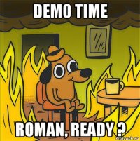 demo time roman, ready ?