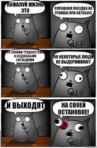 Пожалуй Жизнь это сплошная поездка на трамвае или автобусе со своими трудностями и неудобными ситуациями Но некоторые люди не выдерживают ,и выходят на своей Остановке!