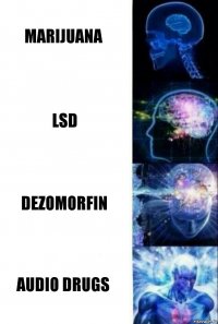 Marijuana LSD Dezomorfin Audio drugs