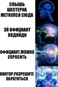 Слышь шестерка метнулся сюда Эй официант подойди Официант,можно спросить Виктор,разрешите обратиться