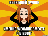 вы в моей группе именно weomine вместе с bisquit