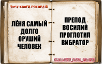 лёня самый долго оруший человек препод восилий проглотил вибратор