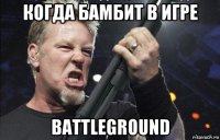 когда бамбит в игре battleground