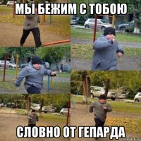 мы бежим с тобою словно от гепарда