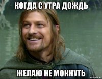 когда с утра дождь желаю не мокнуть