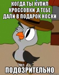 когда ты купил кроссовки ,а тебе дали в подарок носки подозрительно