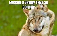 можно я укушу тебя за бочок? 