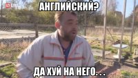 английский? да хуй на него. . .