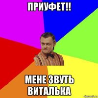 приуфет!! мене звуть виталька