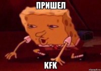 пришел kfk