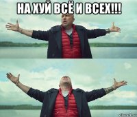 на хуй всё и всех!!! 