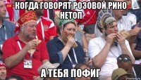 когда говорят розовой рино нетоп а тебя пофиг