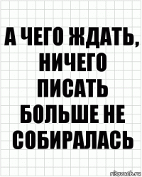 а чего ждать, ничего писать больше не собиралась