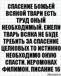 Спасение божьей всякой твари есть труд оный необходимый. Ежели тварь всяка не буде требить за спасение целковых то истинно необходимо оную спасти. Иеромонах Филимон. Писание 16