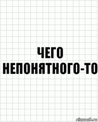 чего непонятного-то