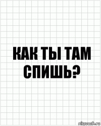 Как ты там спишь?